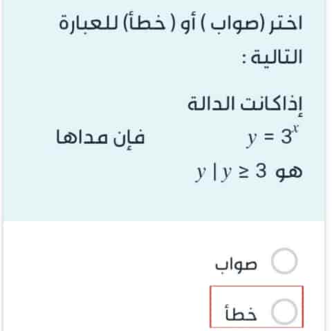 اختر (صواب) أو (خطأ) للعبارة التالية : إذا كانت الدالة y = 3^x فإن مداها هو  3 ≤ y | y