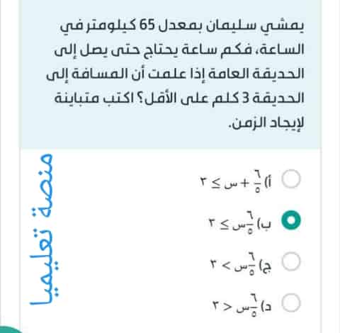 يمشي سليمان بمعدل 65 كيلومتر في الساعة، فكم ساعة يحتاج حتى يصل إلى الحديقة العامة إذا علمت أن المسافة إلى الحديقة 3 كلم على الأقل ؟ اكتب متباينة لإيجاد الزمن