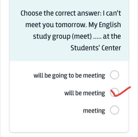 Choose the correct answer: I can’t meet you tomorrow. My English study group (meet) ….. at the Students’ Center