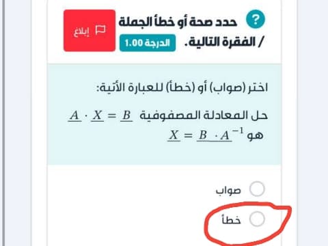اختر (صواب) أو (خطأ) للعبارة الآتية: حل المعادلة المصفوفية A · X = B هو X = B · A⁻¹